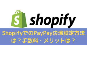 Shopify(ショッピファイ)でのPayPay決済設定方法