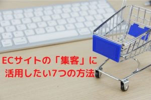 ECサイトの「集客」で活用したい方法