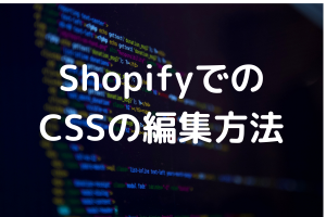 ShopifyでのCSSの編集方法
